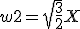 w2=\sqrt{\frac{3}{2}}X